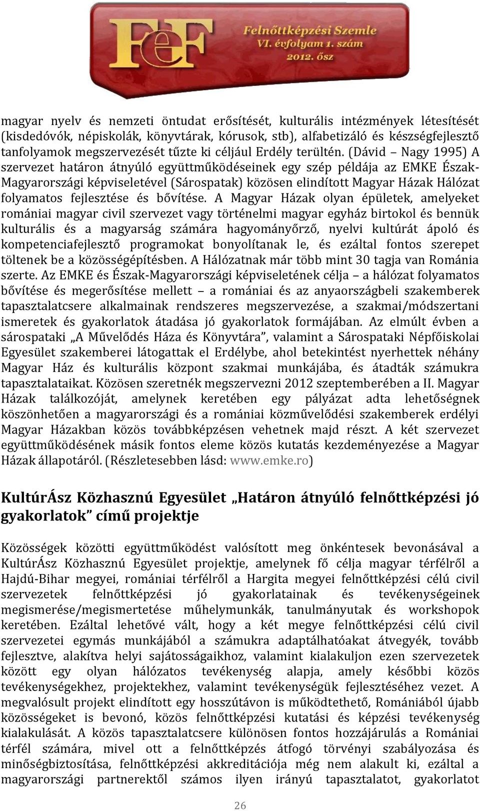 (Dávid Nagy 1995) A szervezet határon átnyúló együttműködéseinek egy szép példája az EMKE Észak- Magyarországi képviseletével (Sárospatak) közösen elindított Magyar Házak Hálózat folyamatos