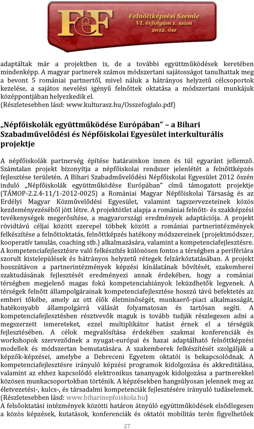 a módszertani munkájuk középpontjában helyezkedik el. (Részletesebben lásd: www.kulturasz.hu/osszefoglalo.