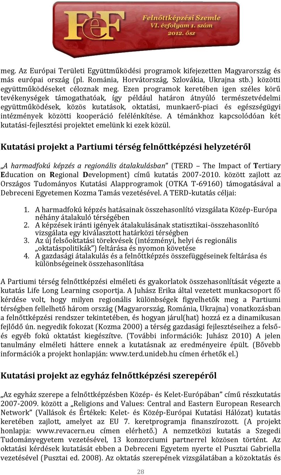 intézmények közötti kooperáció felélénkítése. A témánkhoz kapcsolódóan két kutatási-fejlesztési projektet emelünk ki ezek közül.