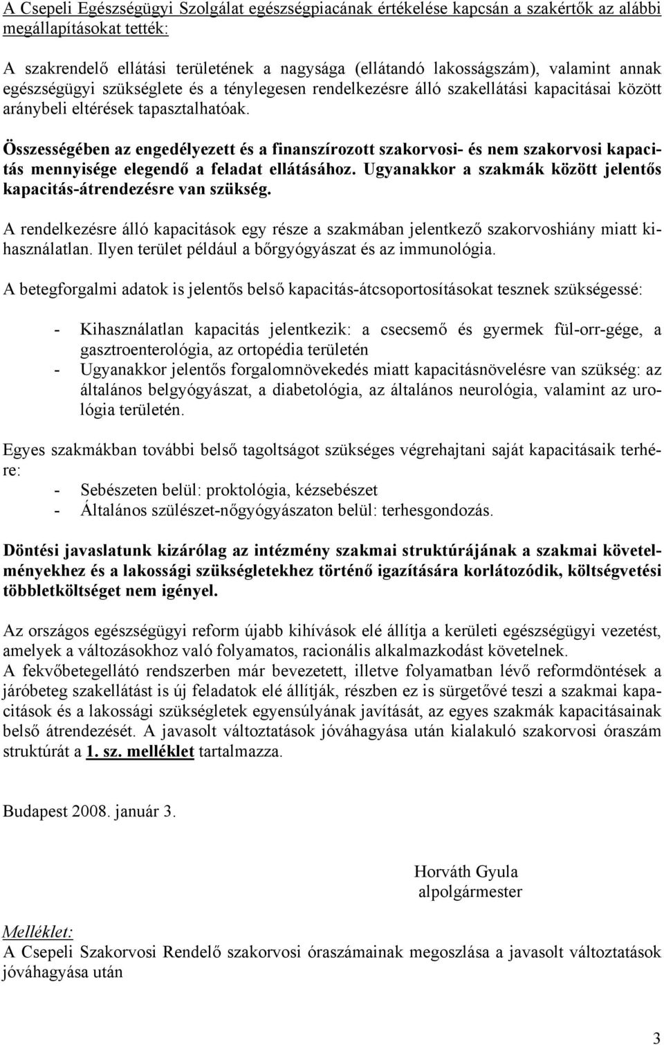 Összességében az engedélyezett és a finanszírozott szakorvosi- és nem szakorvosi kapacitás mennyisége elegendő a feladat ellátásához.