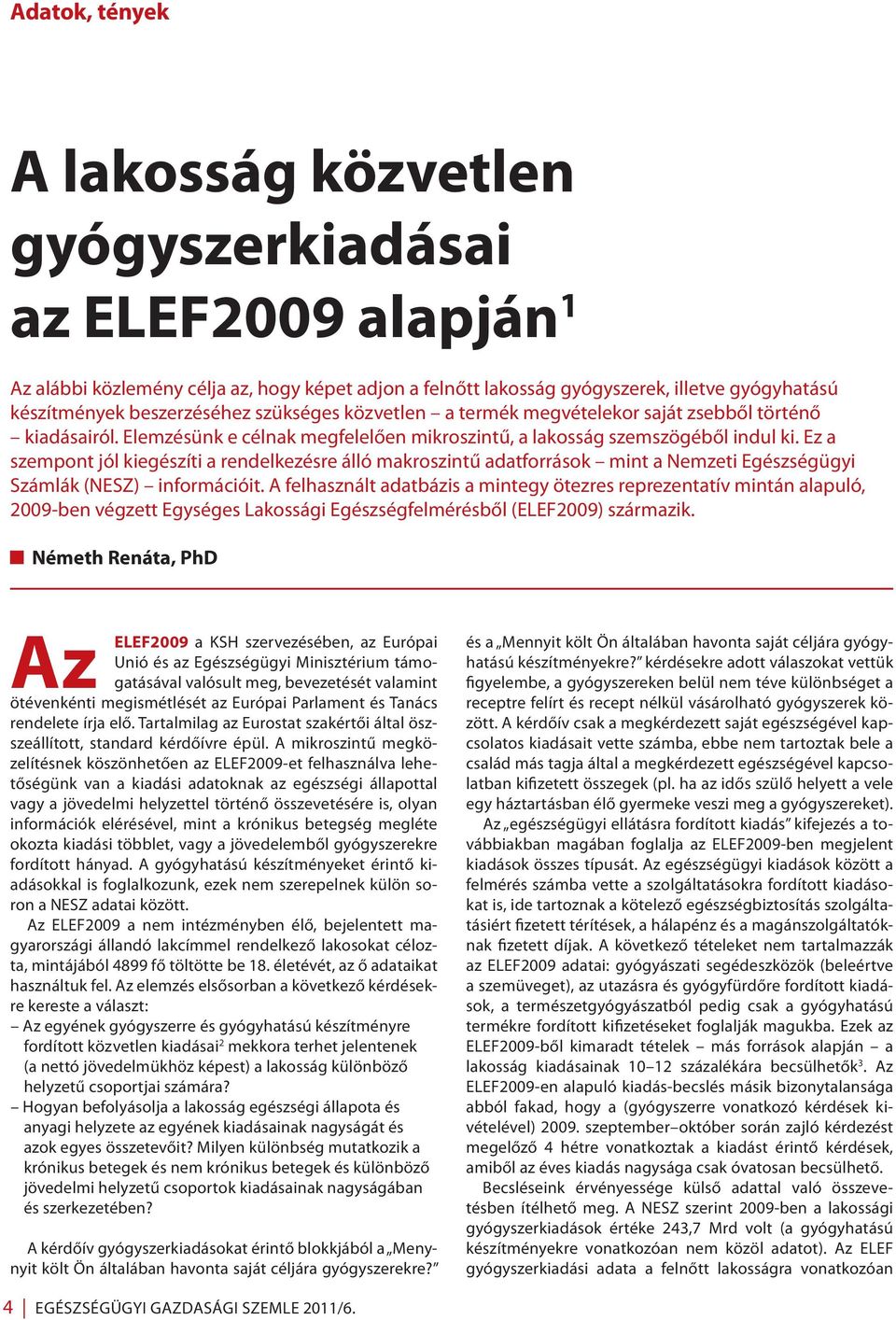 Ez a szempont jól kiegészíti a rendelkezésre álló makroszintű adatforrások mint a Nemzeti Egészségügyi Számlák (NESZ) információit.