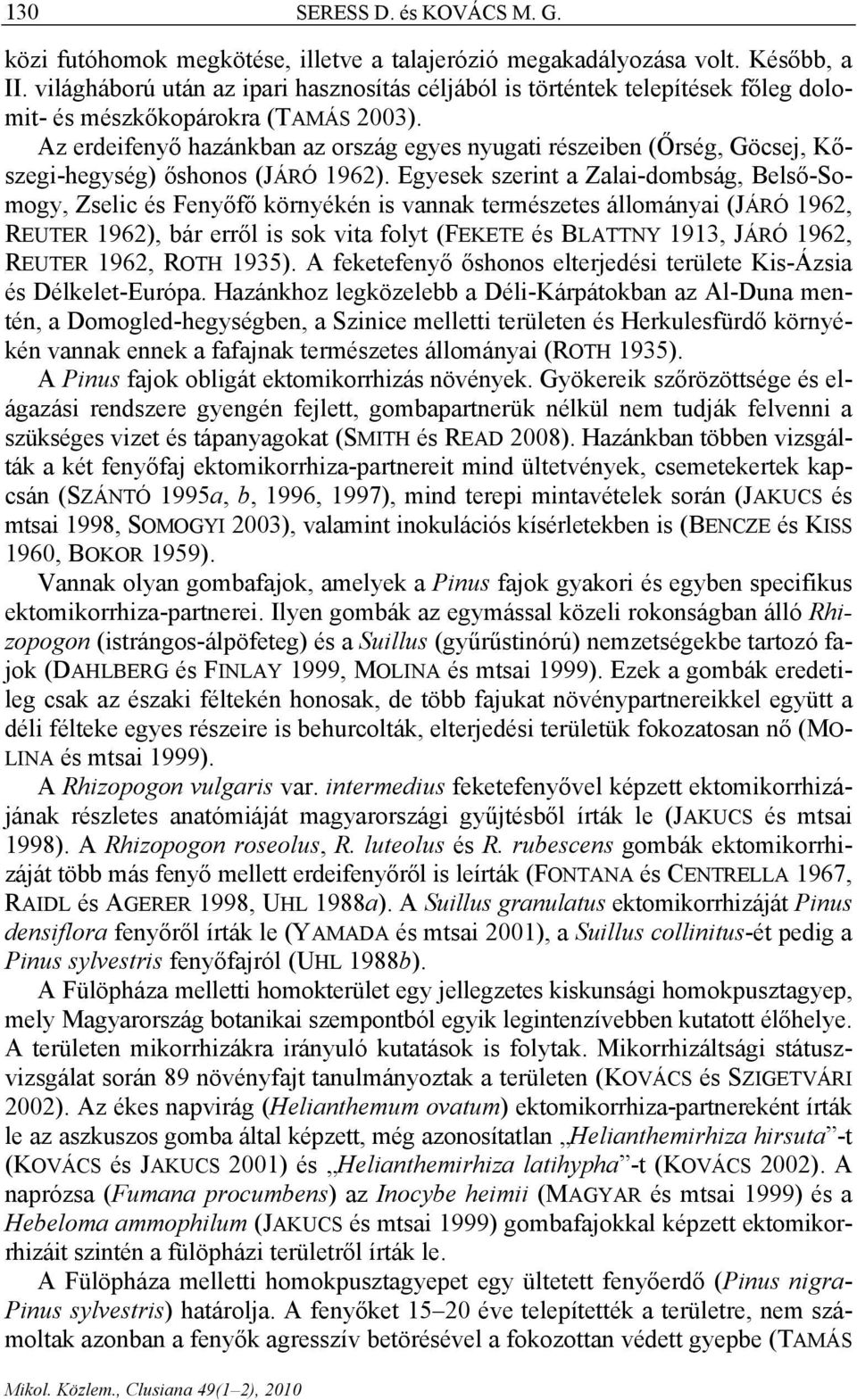 Az erdeifenyő hazánkban az ország egyes nyugati részeiben (Őrség, Göcsej, Kőszegi-hegység) őshonos (JÁRÓ 1962).
