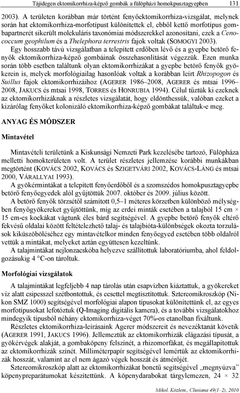 módszerekkel azonosítani, ezek a Cenococcum geophilum és a Thelephora terrestris fajok voltak (SOMOGYI 2003).