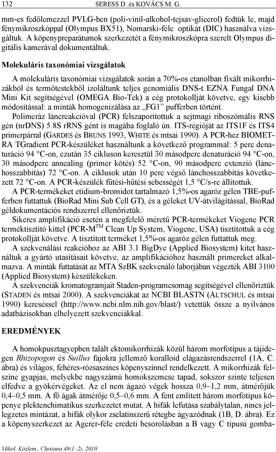 Molekuláris taxonómiai vizsgálatok A molekuláris taxonómiai vizsgálatok során a 70%-os etanolban fixált mikorrhizákból és termőtestekből izoláltunk teljes genomiális DNS-t EZNA Fungal DNA Mini Kit