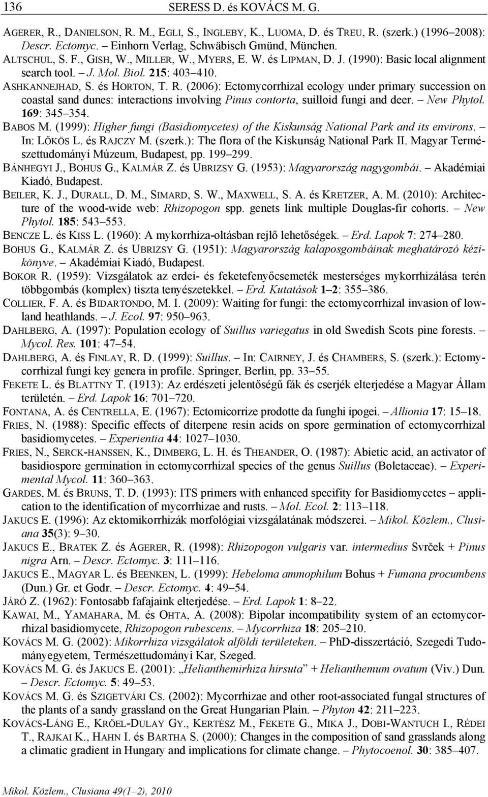 (2006): Ectomycorrhizal ecology under primary succession on coastal sand dunes: interactions involving Pinus contorta, suilloid fungi and deer. New Phytol. 169: 345 354. BABOS M.