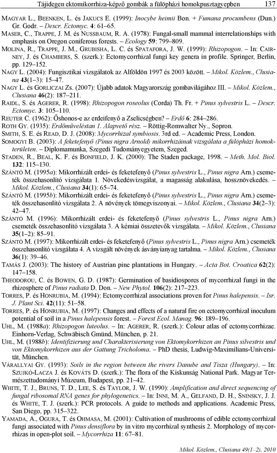 W. (1999): Rhizopogon. In: CAIR- NEY, J. és CHAMBERS, S. (szerk.): Ectomycorrhizal fungi key genera in profile. Springer, Berlin, pp. 129 152. NAGY L.