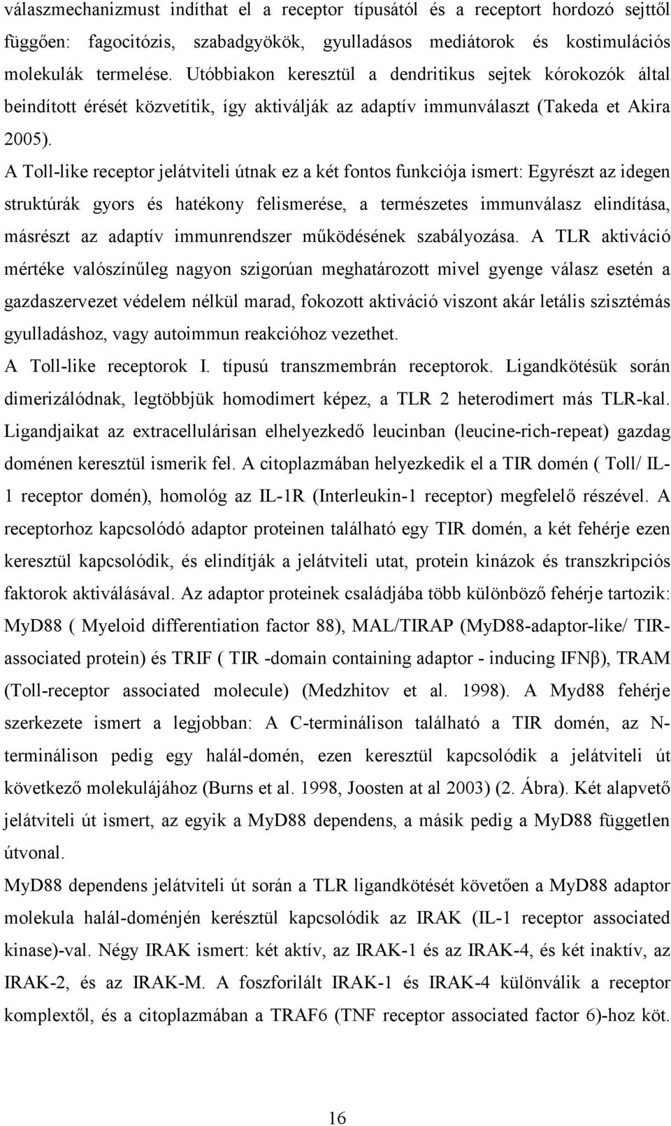 A Toll-like receptor jelátviteli útnak ez a két fontos funkciója ismert: Egyrészt az idegen struktúrák gyors és hatékony felismerése, a természetes immunválasz elindítása, másrészt az adaptív