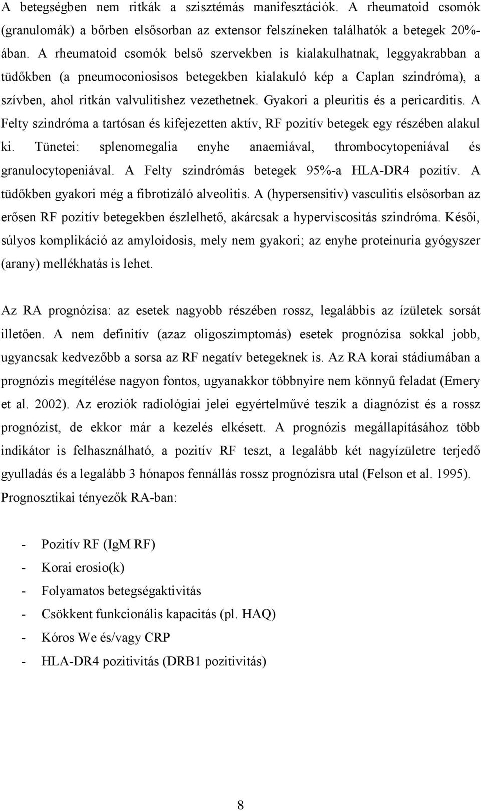 Gyakori a pleuritis és a pericarditis. A Felty szindróma a tartósan és kifejezetten aktív, RF pozitív betegek egy részében alakul ki.