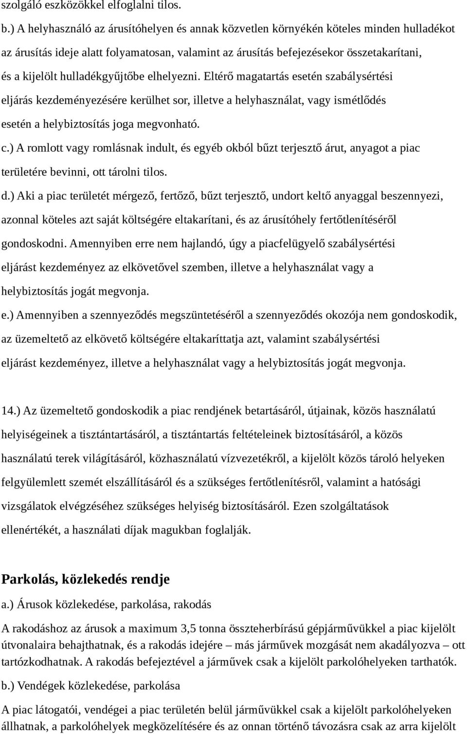 hulladékgyűjtőbe elhelyezni. Eltérő magatartás esetén szabálysértési eljárás kezdeményezésére kerülhet sor, illetve a helyhasználat, vagy ismétlődés esetén a helybiztosítás joga megvonható. c.