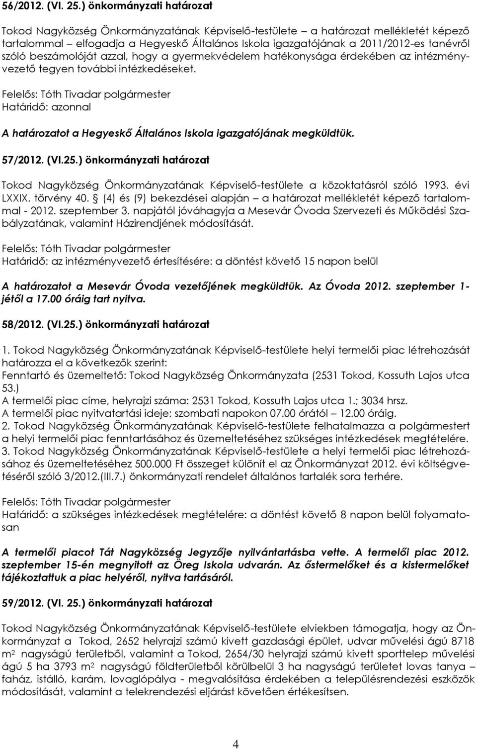 intézményvezető tegyen további intézkedéseket. A határozatot a Hegyeskő Általános Iskola igazgatójának megküldtük. 57/2012. (VI.25.