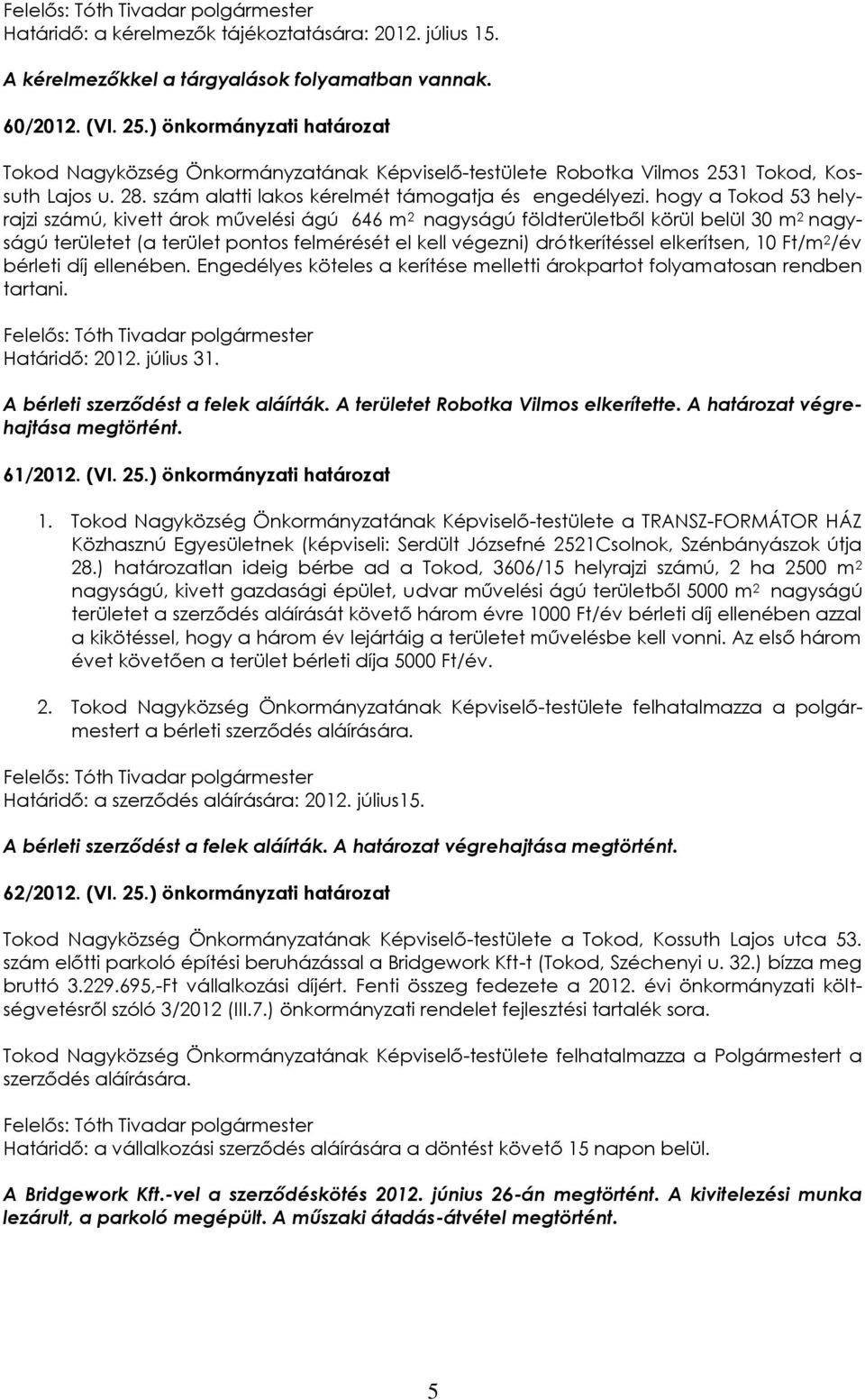 hogy a Tokod 53 helyrajzi számú, kivett árok művelési ágú 646 m 2 nagyságú földterületből körül belül 30 m 2 nagyságú területet (a terület pontos felmérését el kell végezni) drótkerítéssel