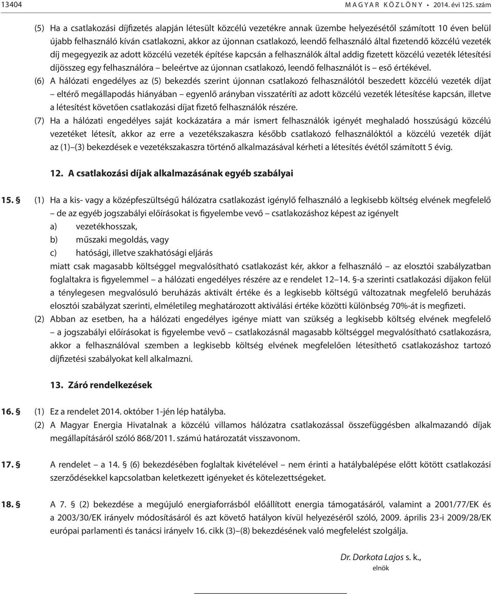 felhasználó által fizetendő közcélú vezeték díj megegyezik az adott közcélú vezeték építése kapcsán a felhasználók által addig fizetett közcélú vezeték létesítési díjösszeg egy felhasználóra