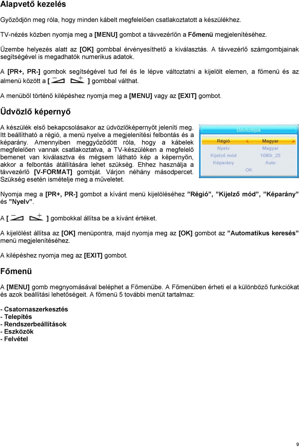 A [PR+, PR-] gombok segítségével tud fel és le lépve változtatni a kijelölt elemen, a főmenü és az almenü között a [ ] gombbal válthat.