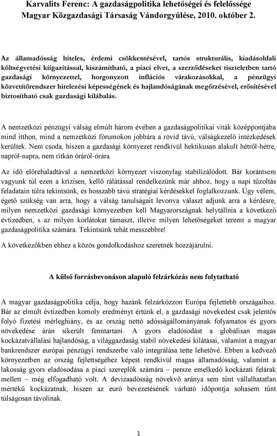 horgonyzott inflációs várakozásokkal, a pénzügyi közvetítőrendszer hitelezési képességének és hajlandóságának megőrzésével, erősítésével biztosítható csak gazdasági kilábalás.