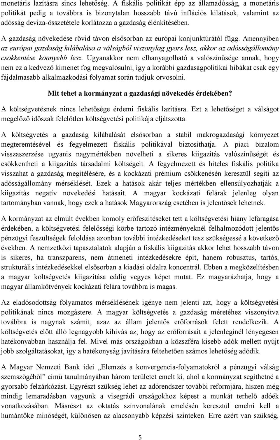 élénkítésében. A gazdaság növekedése rövid távon elsősorban az európai konjunktúrától függ.