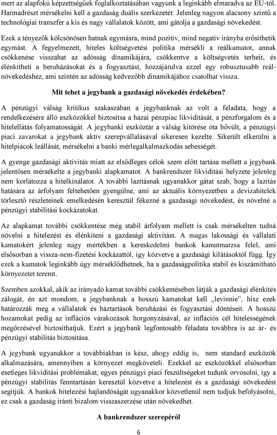 Ezek a tényezők kölcsönösen hatnak egymásra, mind pozitív, mind negatív irányba erősíthetik egymást.