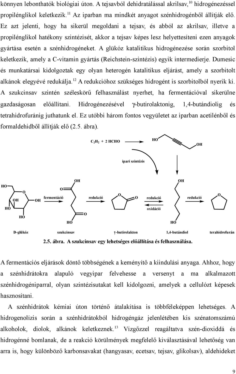 szénhidrogéneket. A glükóz katalitikus hidrogénezése során szorbitol keletkezik, amely a C-vitamin gyártás (Reichstein-szintézis) egyik intermedierje.