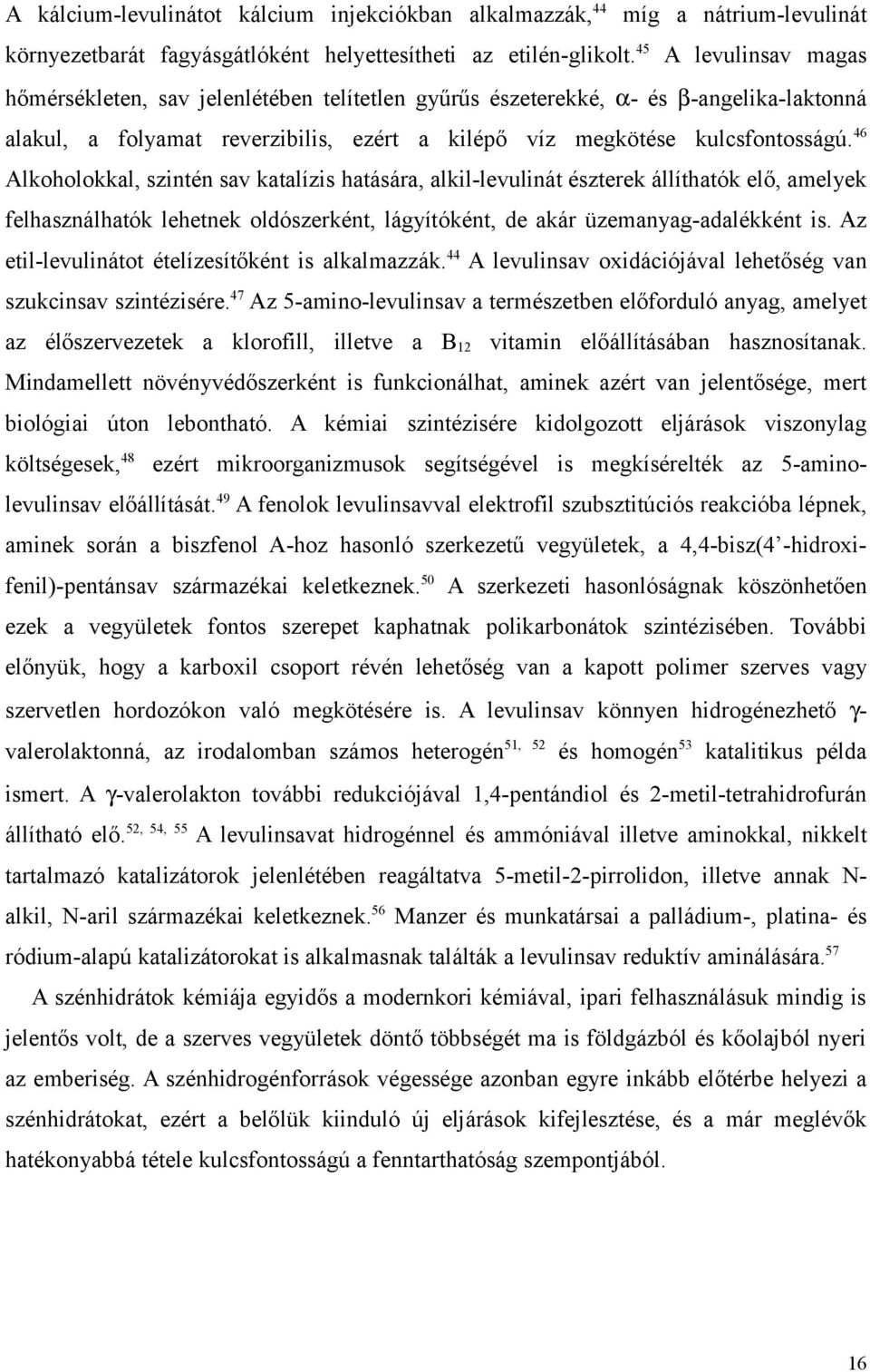 46 Alkoholokkal, szintén sav katalízis hatására, alkil-levulinát észterek állíthatók elő, amelyek felhasználhatók lehetnek oldószerként, lágyítóként, de akár üzemanyag-adalékként is.