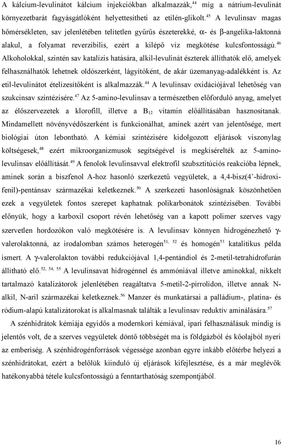 46 Alkoholokkal, szintén sav katalízis hatására, alkil-levulinát észterek állíthatók elő, amelyek felhasználhatók lehetnek oldószerként, lágyítóként, de akár üzemanyag-adalékként is.