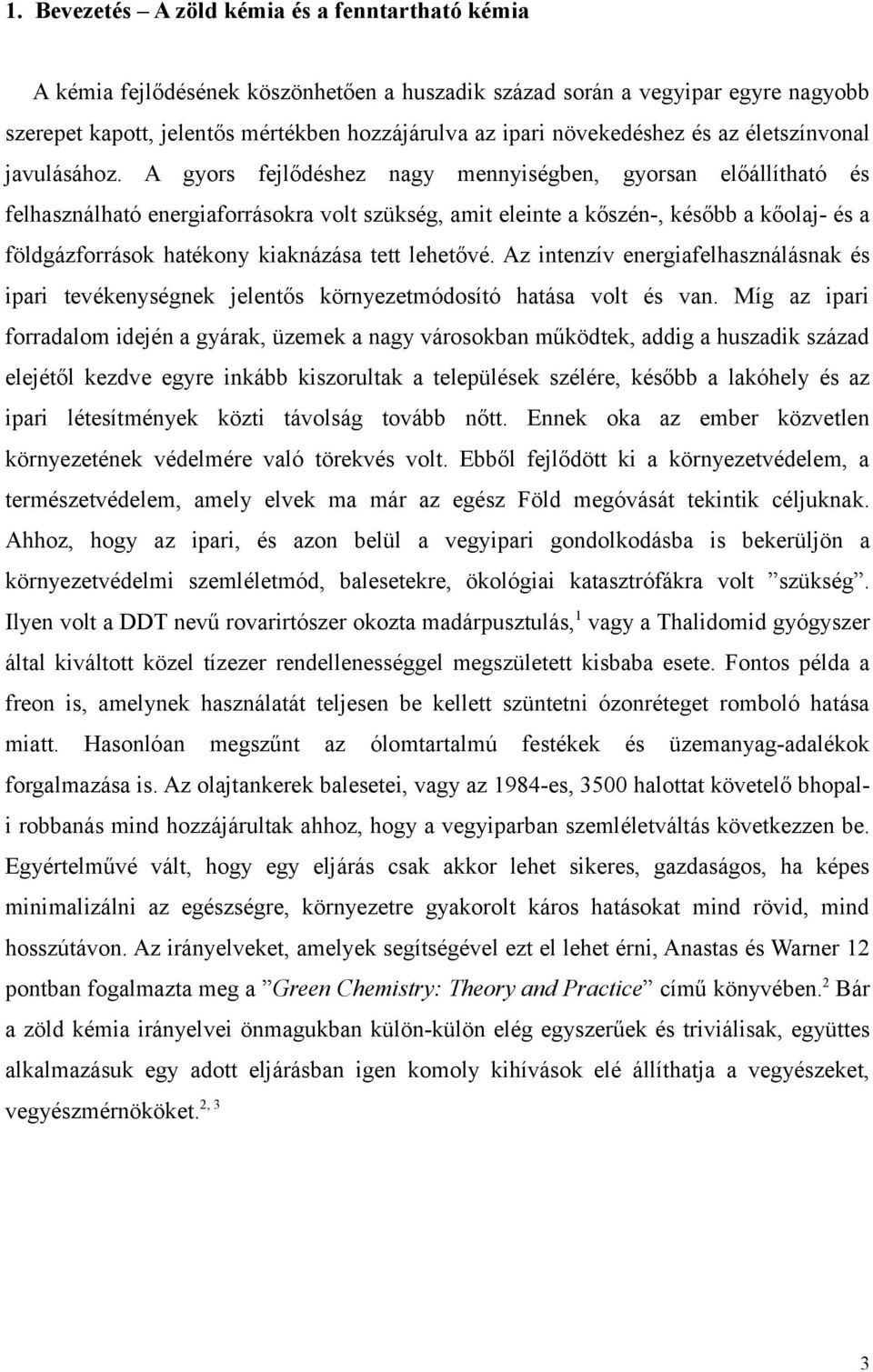 A gyors fejlődéshez nagy mennyiségben, gyorsan előállítható és felhasználható energiaforrásokra volt szükség, amit eleinte a kőszén-, később a kőolaj- és a földgázforrások hatékony kiaknázása tett