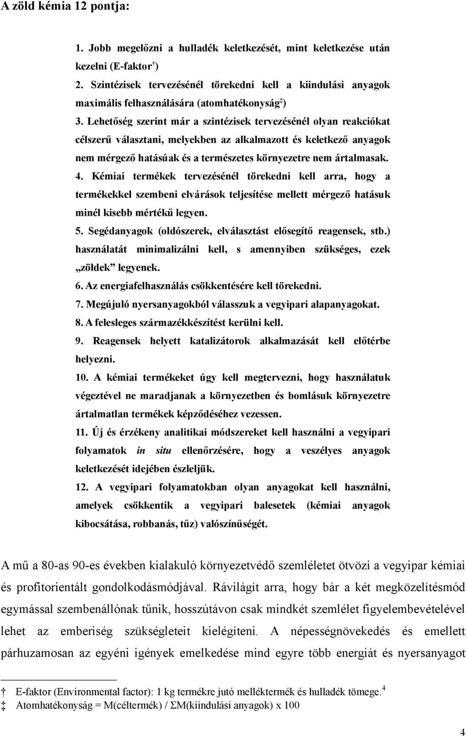 Lehetőség szerint már a szintézisek tervezésénél olyan reakciókat célszerű választani, melyekben az alkalmazott és keletkező anyagok nem mérgező hatásúak és a természetes környezetre nem ártalmasak.