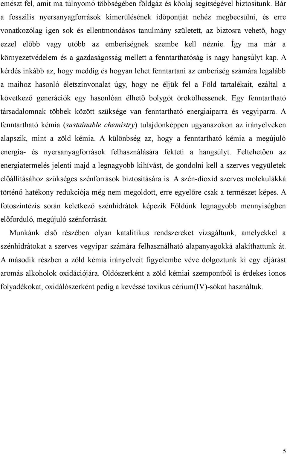 emberiségnek szembe kell néznie. Így ma már a környezetvédelem és a gazdaságosság mellett a fenntarthatóság is nagy hangsúlyt kap.