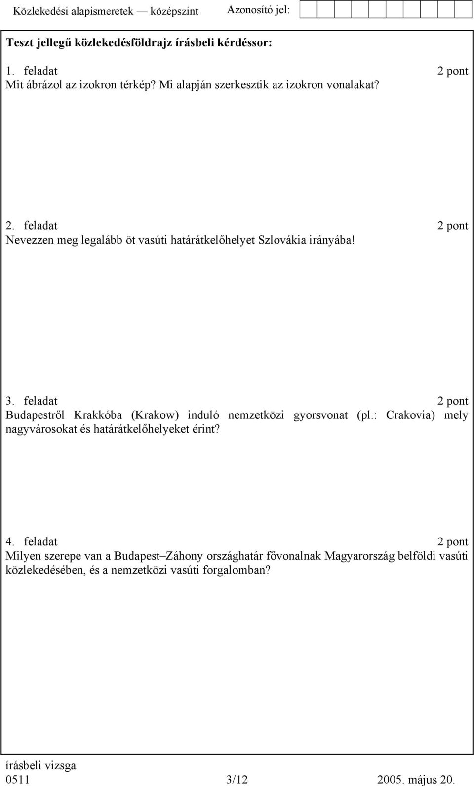 feladat 2 pont Budapestről Krakkóba (Krakow) induló nemzetközi gyorsvonat (pl.: Crakovia) mely nagyvárosokat és határátkelőhelyeket érint? 4.