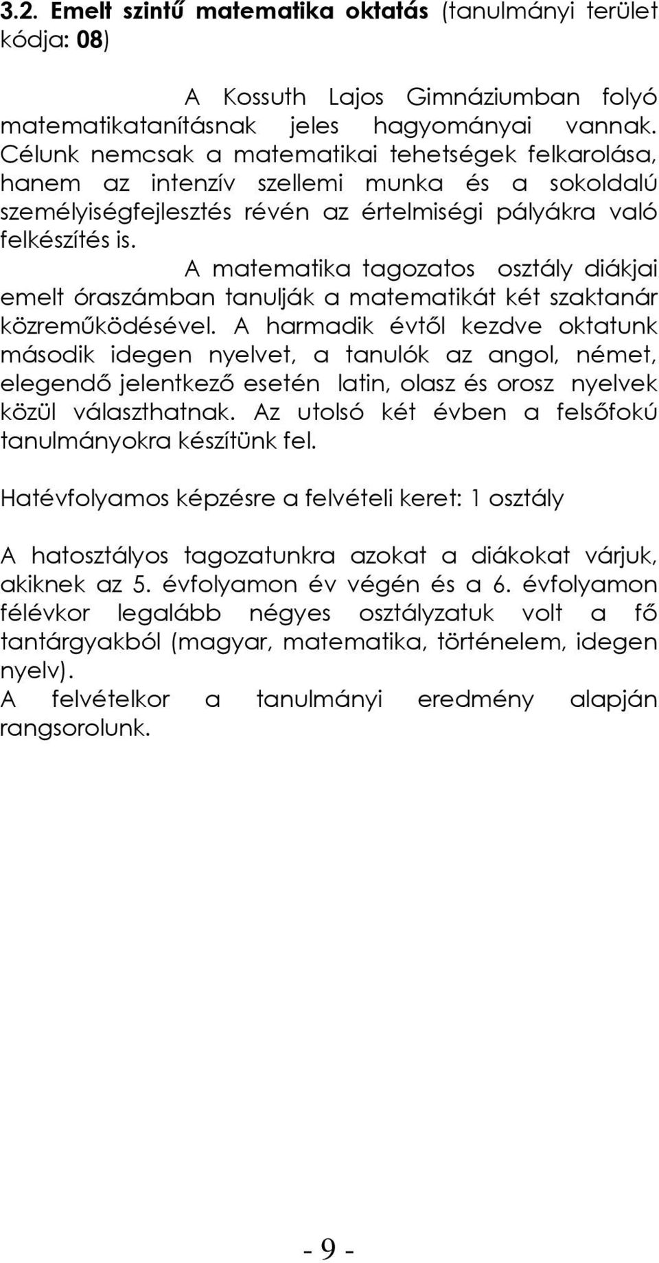 A matematika tagozatos osztály diákjai emelt óraszámban tanulják a matematikát két szaktanár közreműködésével.