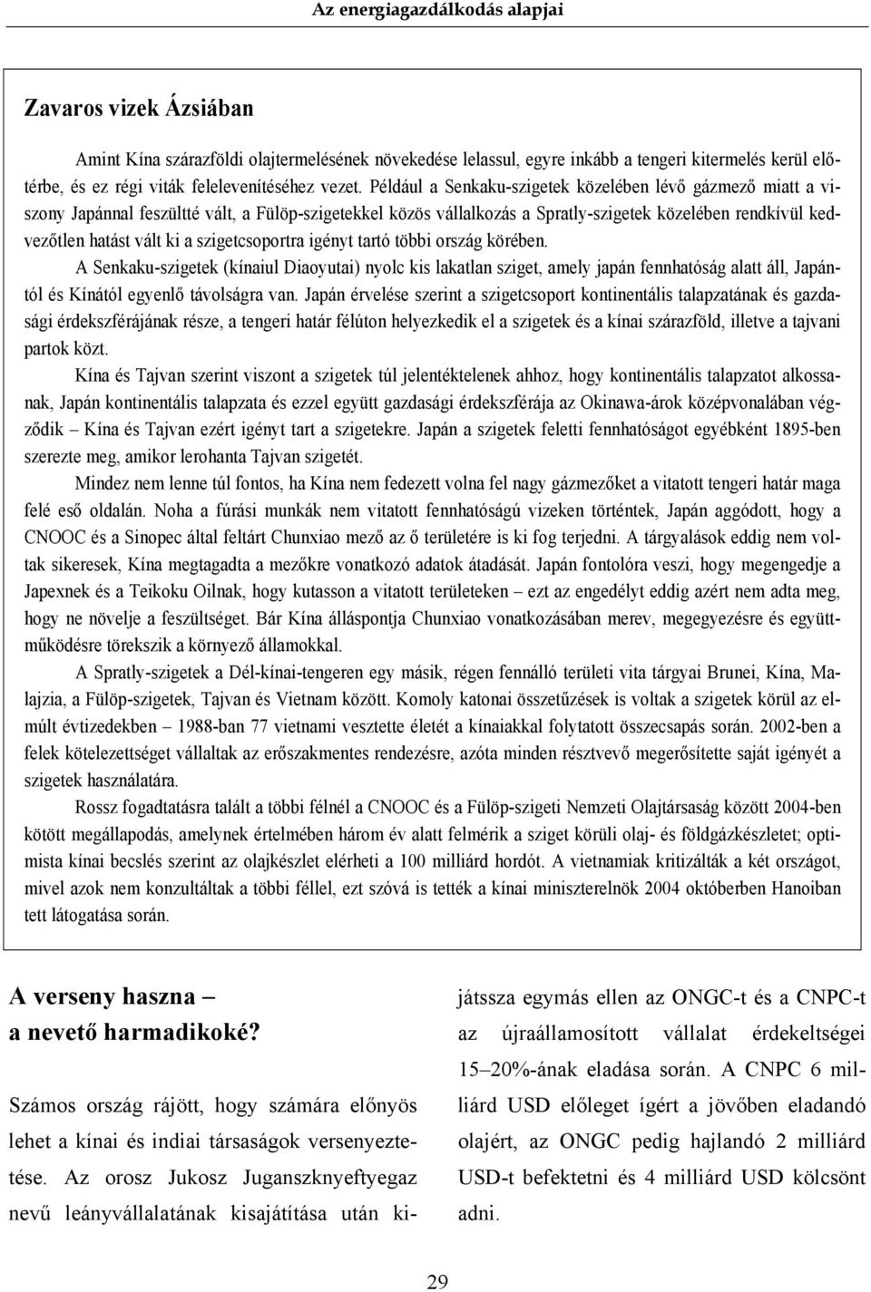 szigetcsoportra igényt tartó többi ország körében. A Senkaku-szigetek (kínaiul Diaoyutai) nyolc kis lakatlan sziget, amely japán fennhatóság alatt áll, Japántól és Kínától egyenlő távolságra van.