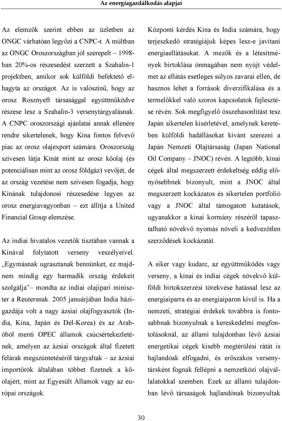 Az is valószínű, hogy az orosz Rosznyeft társasággal együttműködve részese lesz a Szahalin-3 versenytárgyalásnak.