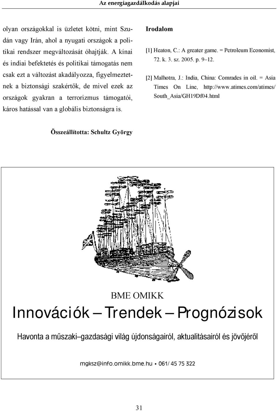 káros hatással van a globális biztonságra is. Irodalom [1] Heaton, C.: A greater game. = Petroleum Economist, 72. k. 3. sz. 2005. p. 9 12. [2] Malhotra, J.: India, China: Comrades in oil.