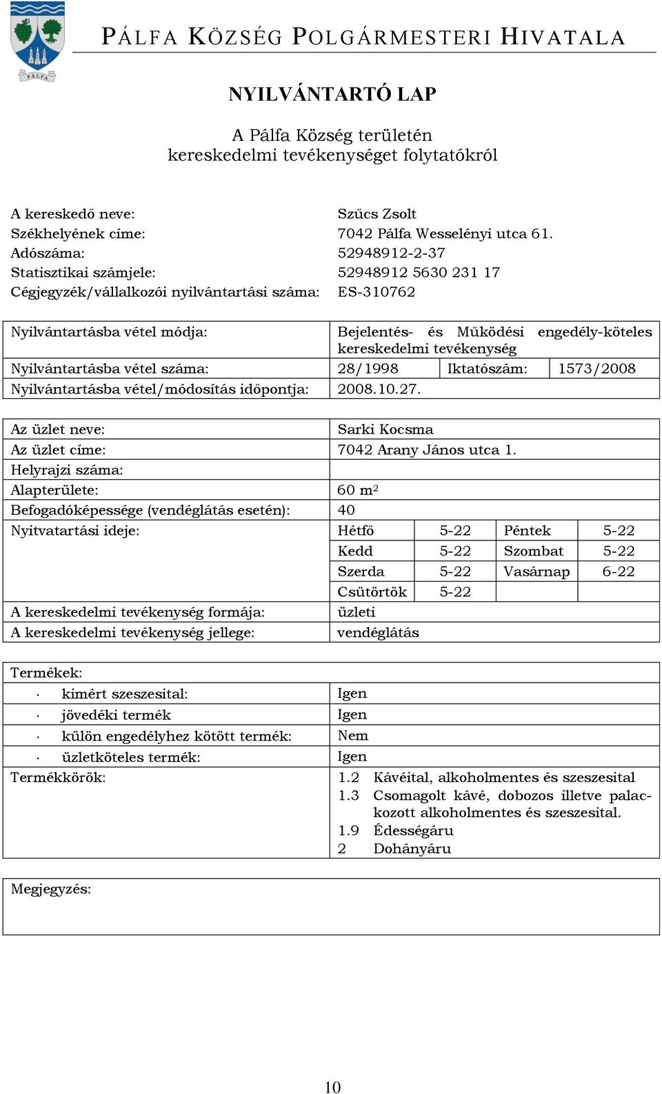 Nyilvántartásba vétel/módosítás időpontja: 2008.10.27. Sarki Kocsma Az üzlet címe: 7042 Arany János utca 1.