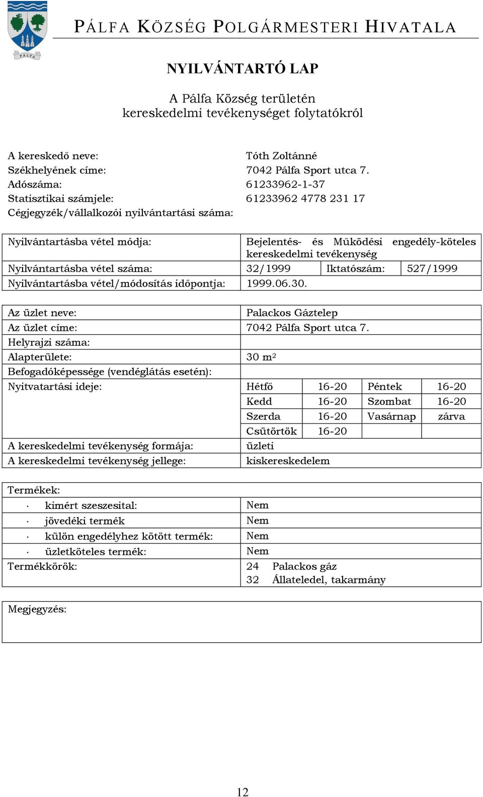 527/1999 Nyilvántartásba vétel/módosítás időpontja: 1999.06.30. Palackos Gáztelep Az üzlet címe: 7042 Pálfa Sport utca 7.