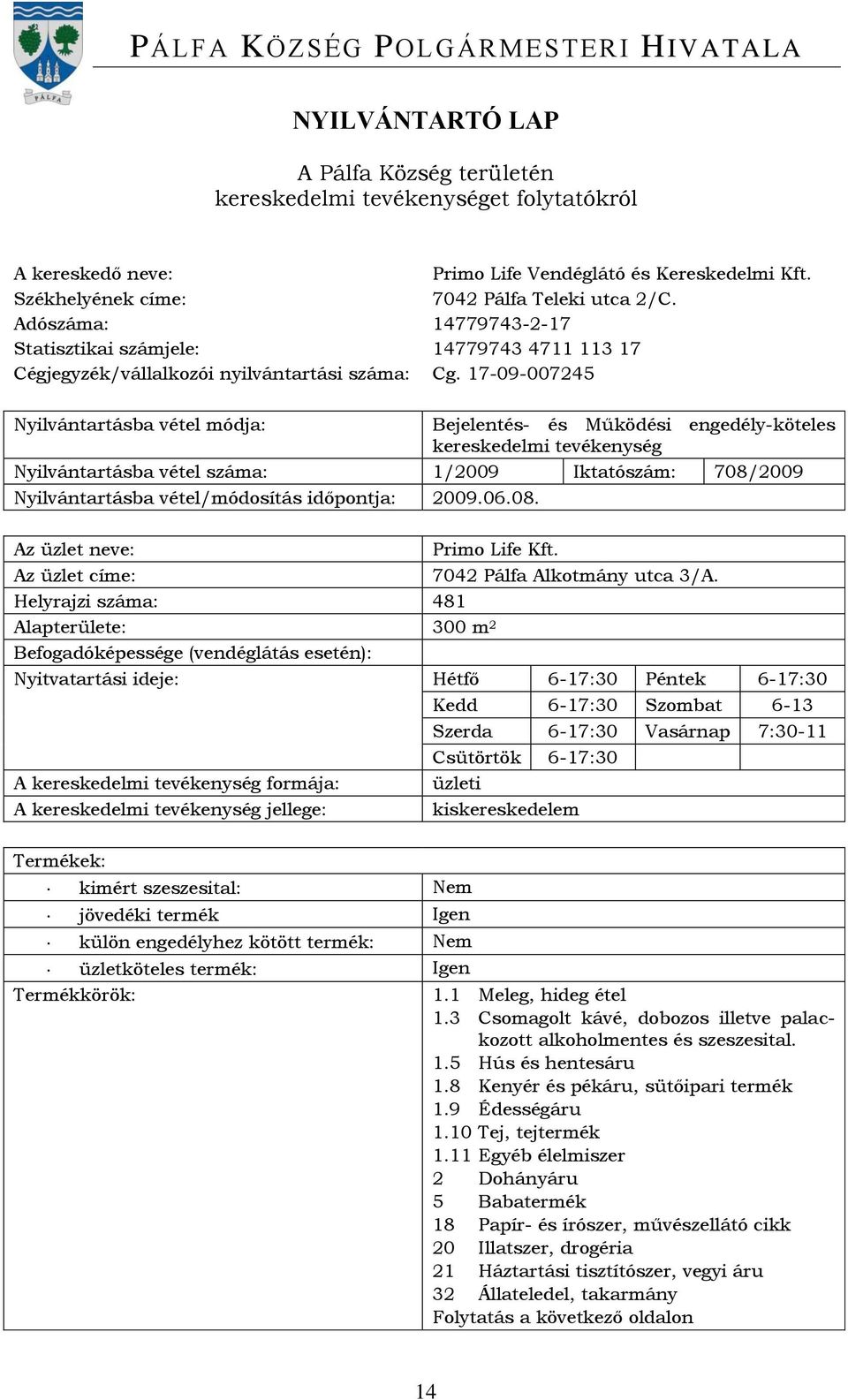 17-09-007245 Nyilvántartásba vétel száma: 1/2009 Iktatószám: 708/2009 Nyilvántartásba vétel/módosítás időpontja: 2009.06.08. Primo Life Kft. Az üzlet címe: 7042 Pálfa Alkotmány utca 3/A.