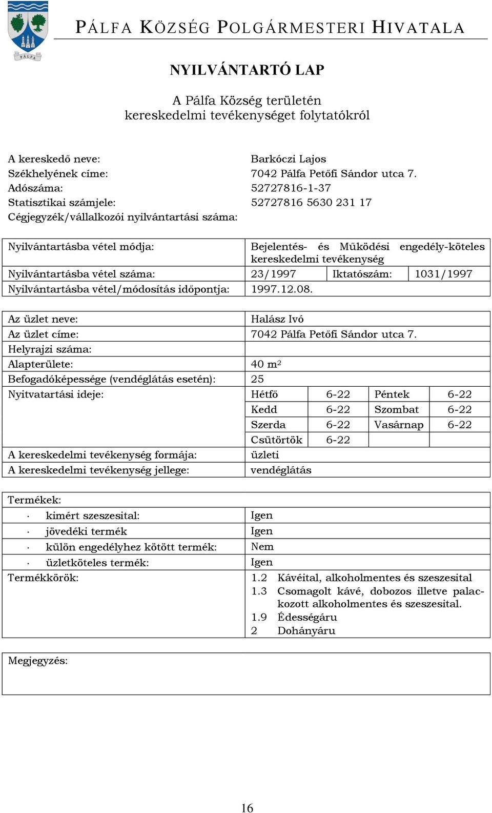 Nyilvántartásba vétel/módosítás időpontja: 1997.12.08. Halász Ivó Az üzlet címe: 7042 Pálfa Petőfi Sándor utca 7.