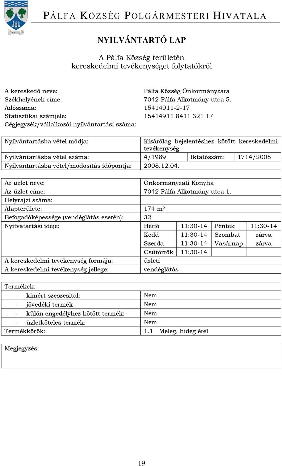 Nyilvántartásba vétel száma: 4/1989 Iktatószám: 1714/2008 Nyilvántartásba vétel/módosítás időpontja: 2008.12.04. Önkormányzati Konyha Az üzlet címe: 7042 Pálfa Alkotmány utca 1.