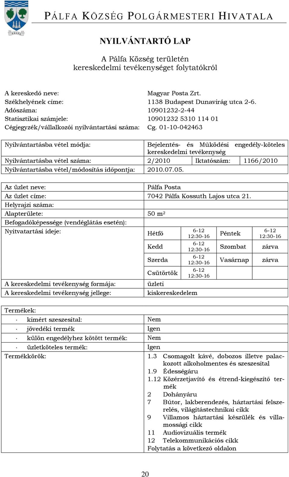 Helyrajzi száma: Alapterülete: 50 m 2 Befogadóképessége (vendéglátás esetén): Nyitvatartási ideje: 6-12 Hétfő 12:30-16 Péntek Kedd Szerda 6-12 Csütörtök 12:30-16 kiskereskedelem 6-12 12:30-16 6-12