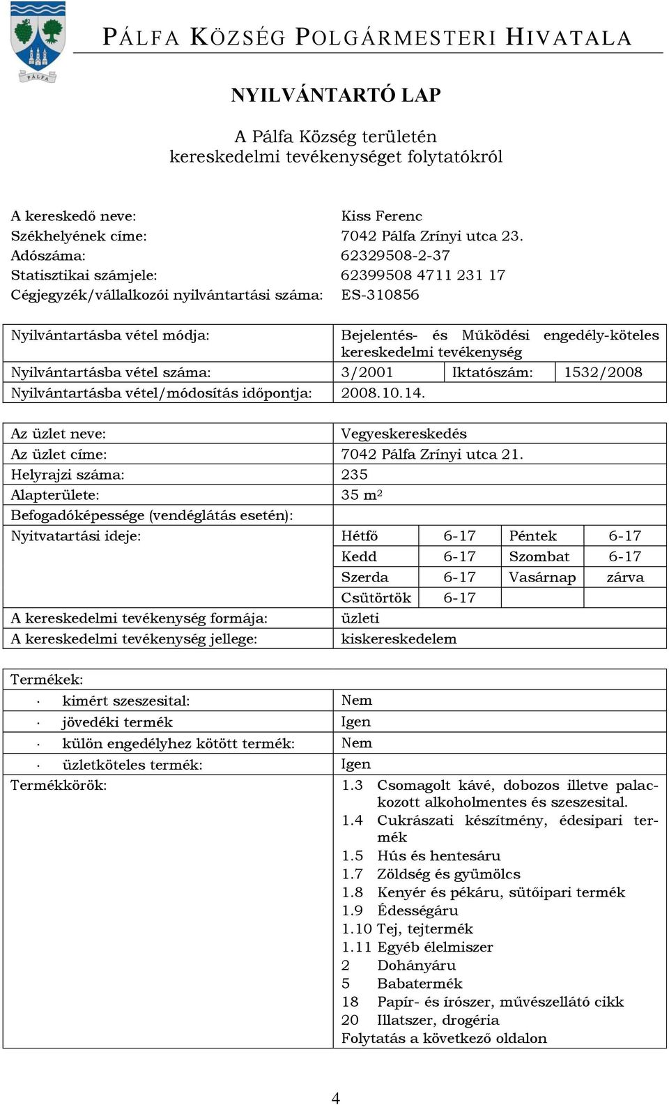 vétel/módosítás időpontja: 2008.10.14. Vegyeskereskedés Az üzlet címe: 7042 Pálfa Zrínyi utca 21.