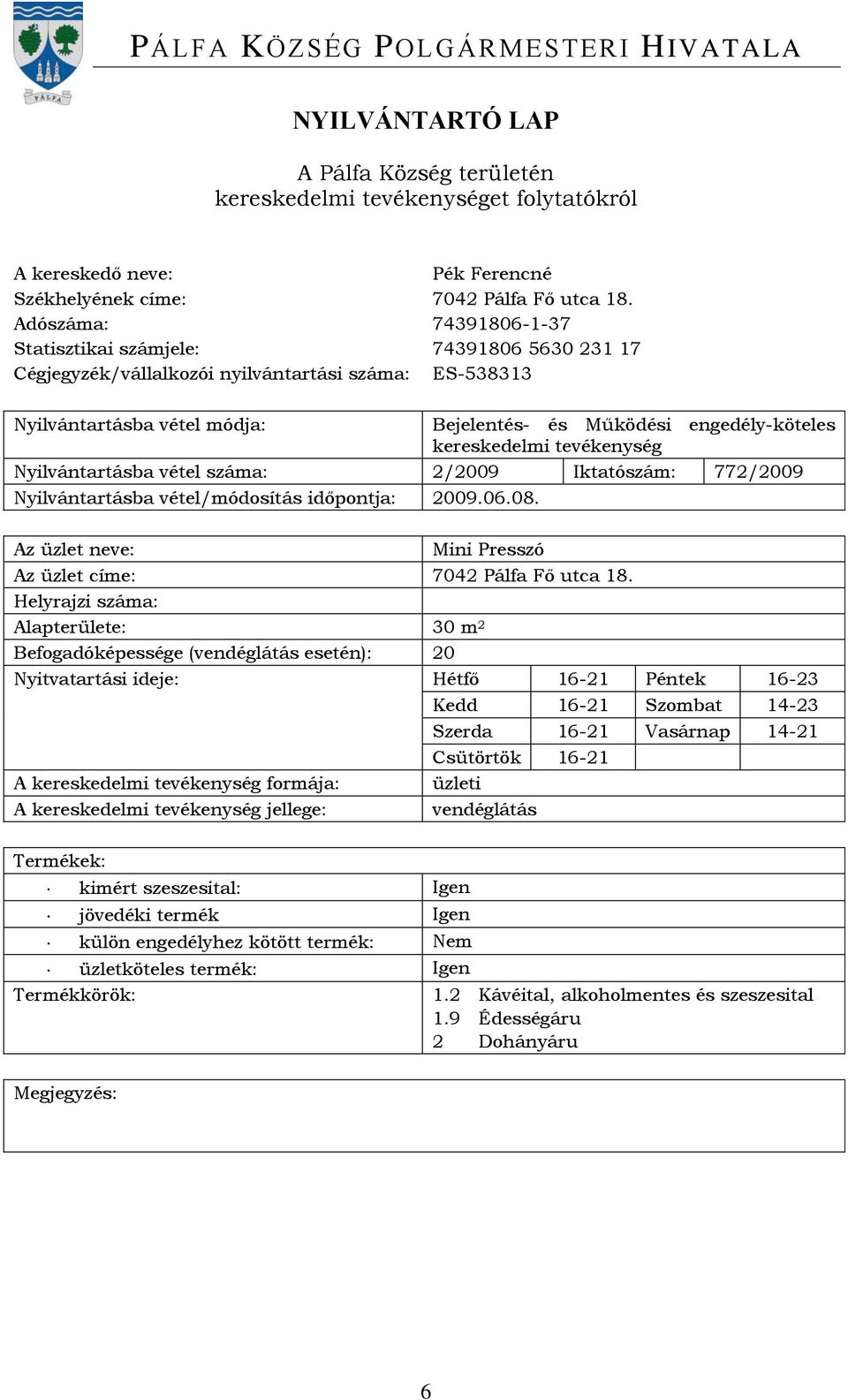 Iktatószám: 772/2009 Nyilvántartásba vétel/módosítás időpontja: 2009.06.08. Mini Presszó Az üzlet címe: 7042 Pálfa Fő utca 18.