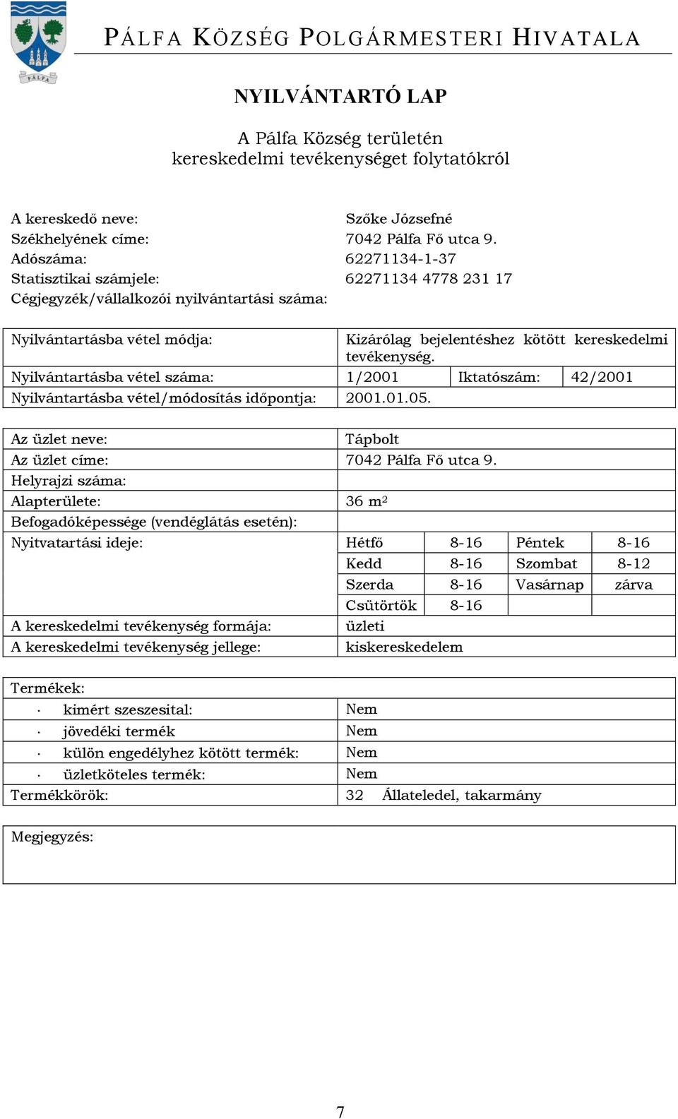 Nyilvántartásba vétel száma: 1/2001 Iktatószám: 42/2001 Nyilvántartásba vétel/módosítás időpontja: 2001.01.05. Tápbolt Az üzlet címe: 7042 Pálfa Fő utca 9.