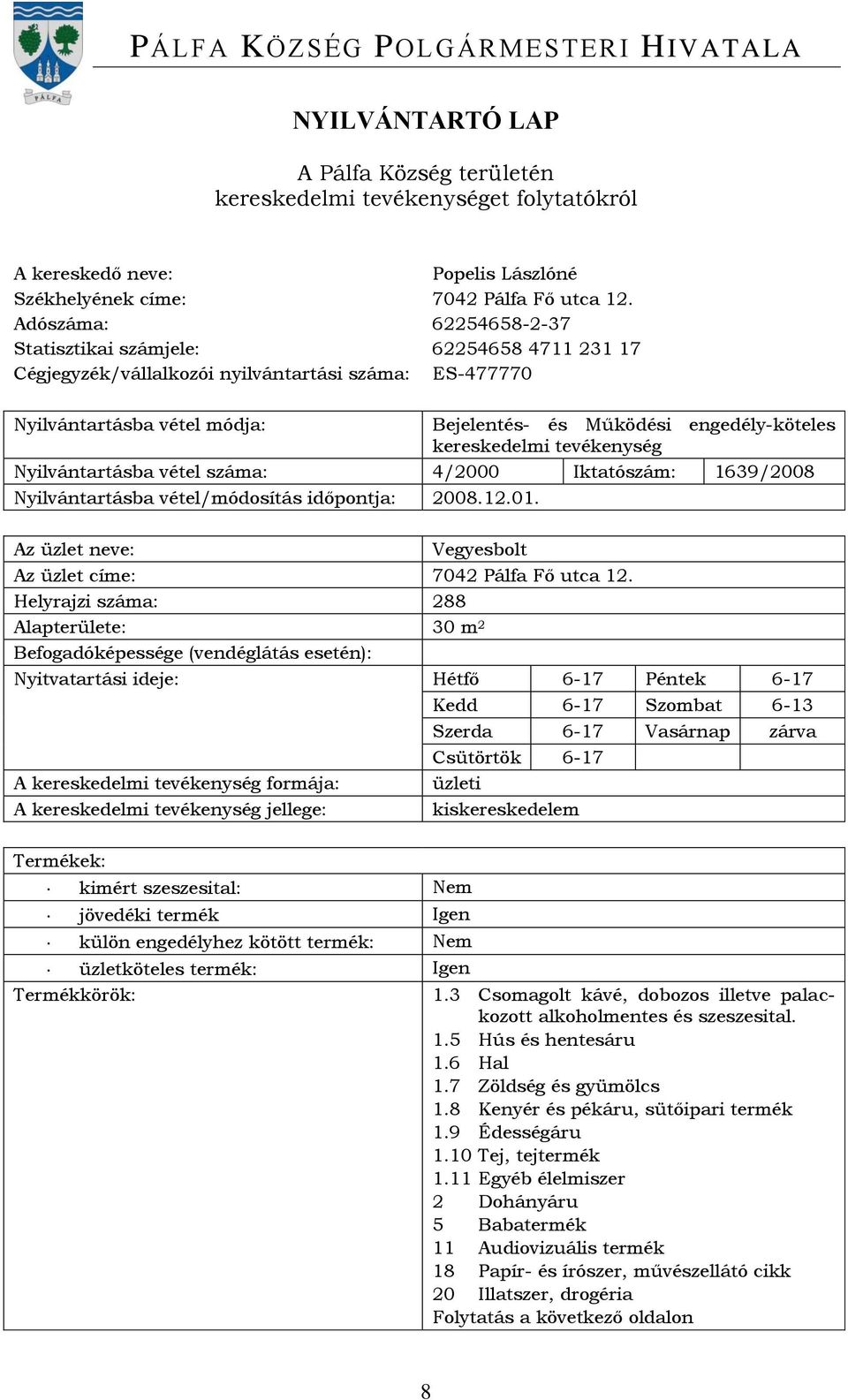 vétel/módosítás időpontja: 2008.12.01. Vegyesbolt Az üzlet címe: 7042 Pálfa Fő utca 12.