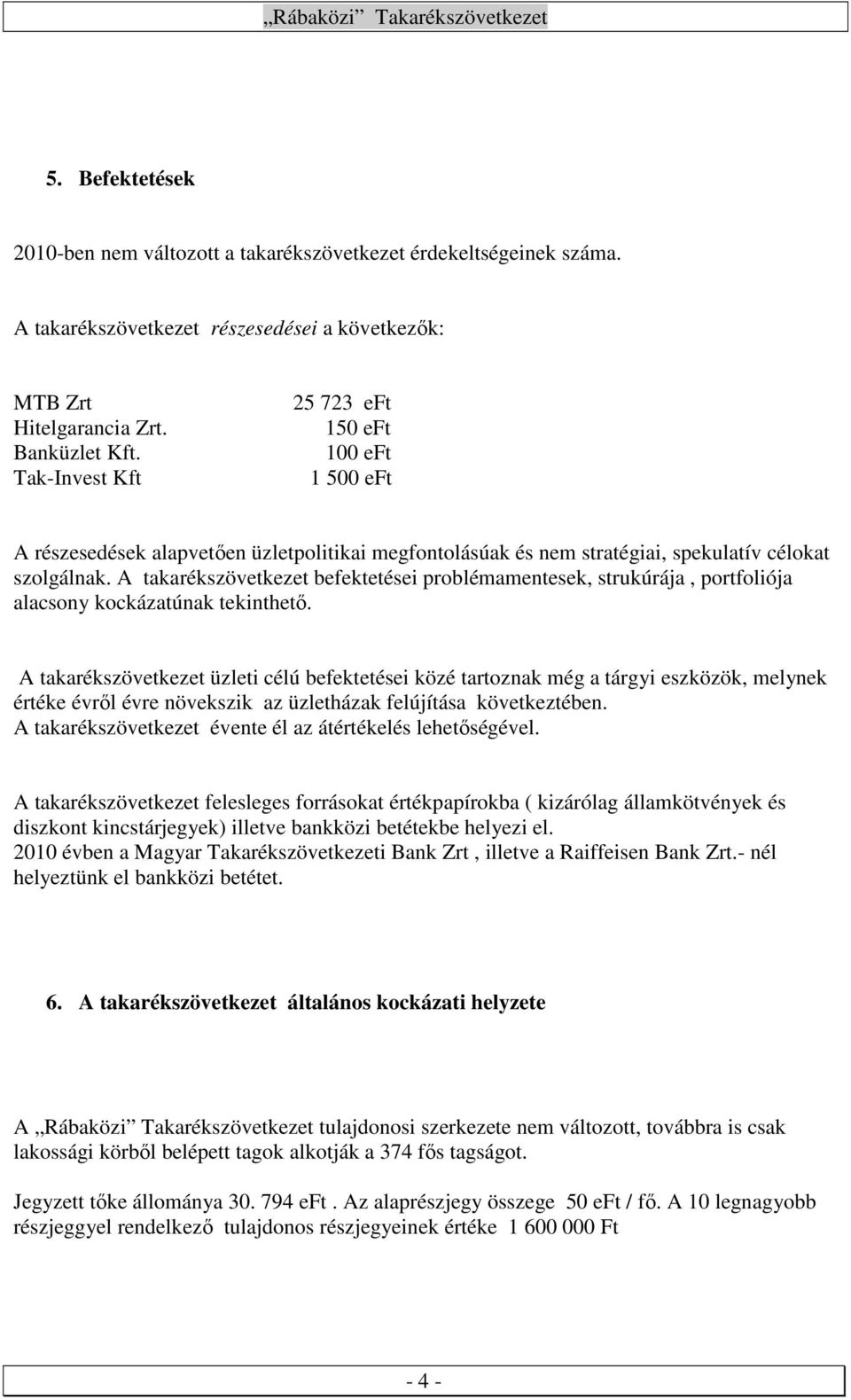 A takarékszövetkezet befektetései problémamentesek, strukúrája, portfoliója alacsony kockázatúnak tekinthetı.