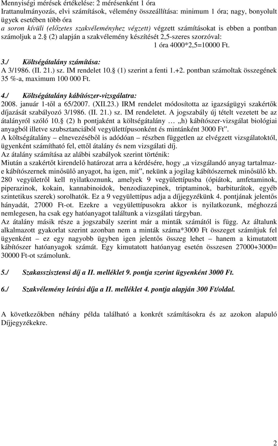 IM rendelet 10. (1) szerint a fenti 1.+2. pontban számoltak összegének 35 %-a, maximum 100 000 Ft. 4./ Költségátalány kábítószer-vizsgálatra: 2008. január 1-tıl a 65/2007. (XII.23.