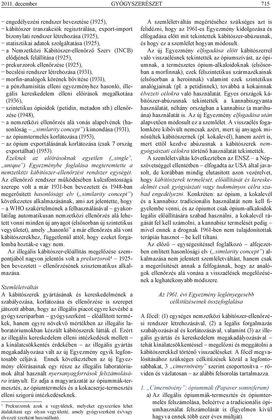 bővítése (1931), a pénzhamisítás elleni egyezményhez hasonló, illegális kereskedelem elleni előírások megalkotása (1936), szintetikus ópioidok (petidin, metadon stb.