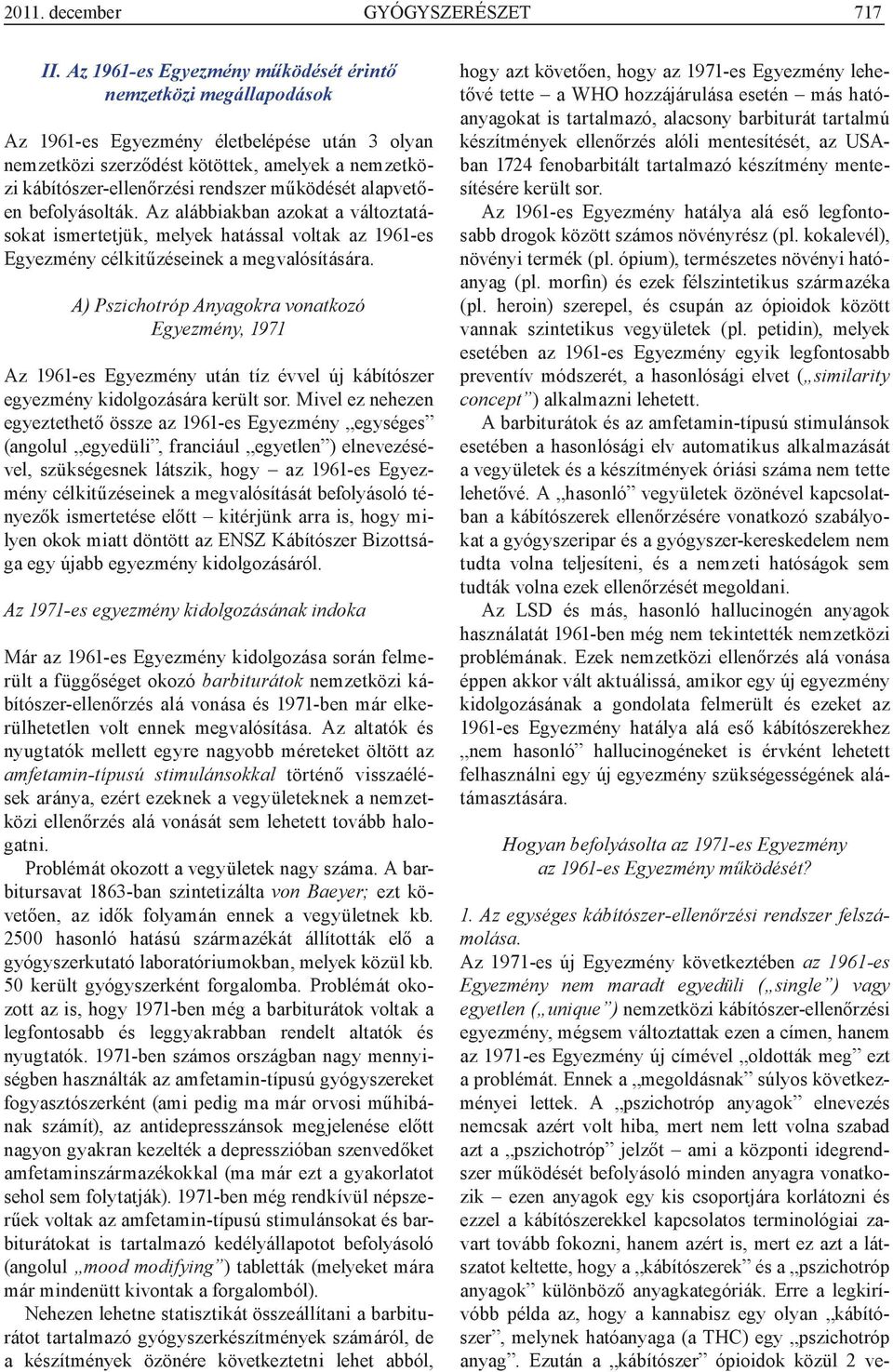 működését alapvetően befolyásolták. Az alábbiakban azokat a változtatásokat ismertetjük, melyek hatással voltak az 1961-es Egyezmény célkitűzéseinek a megvalósítására.