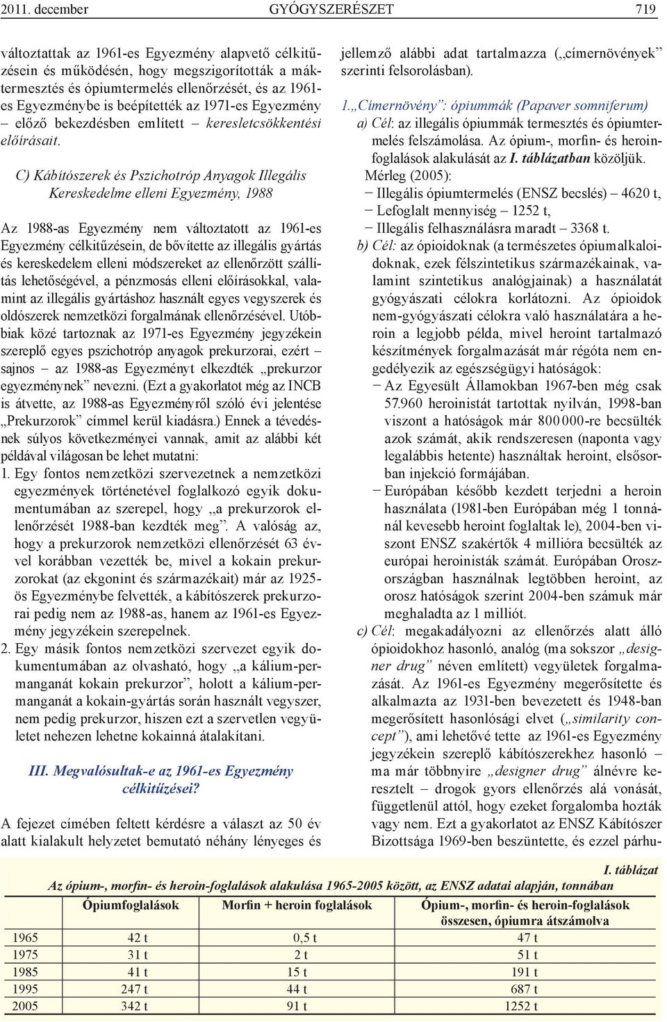 C) Kábítószerek és Pszichotróp Anyagok Illegális Kereskedelme elleni Egyezmény, 1988 Az 1988-as Egyezmény nem változtatott az 1961-es Egyezmény célkitűzésein, de bővítette az illegális gyártás és