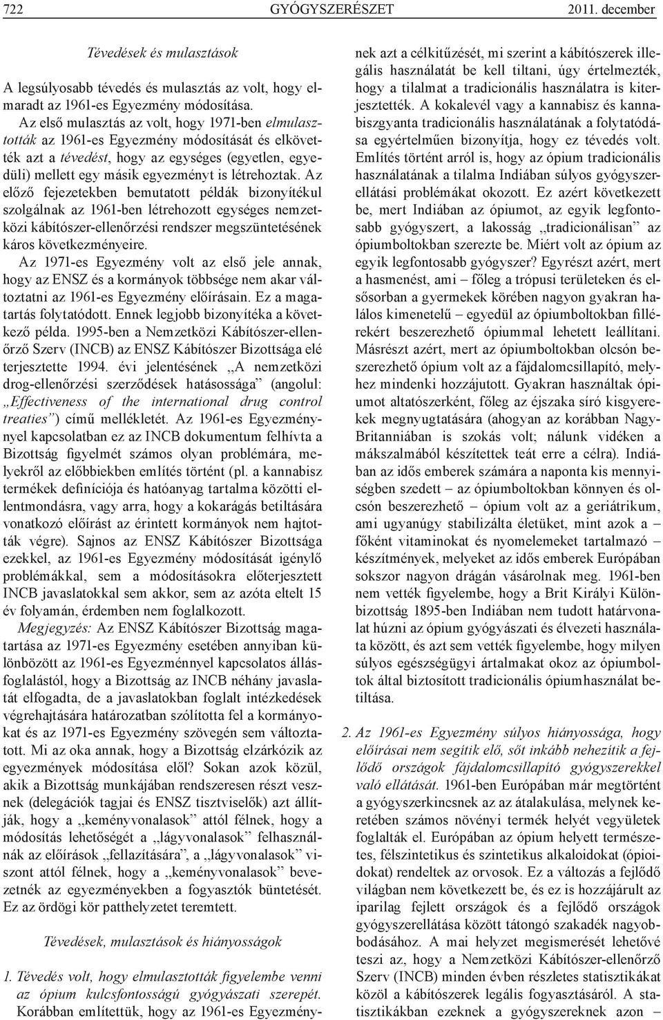 létrehoztak. Az előző fejezetekben bemutatott példák bizonyítékul szolgálnak az 1961-ben létrehozott egységes nemzetközi kábítószer-ellenőrzési rendszer megszüntetésének káros következményeire.