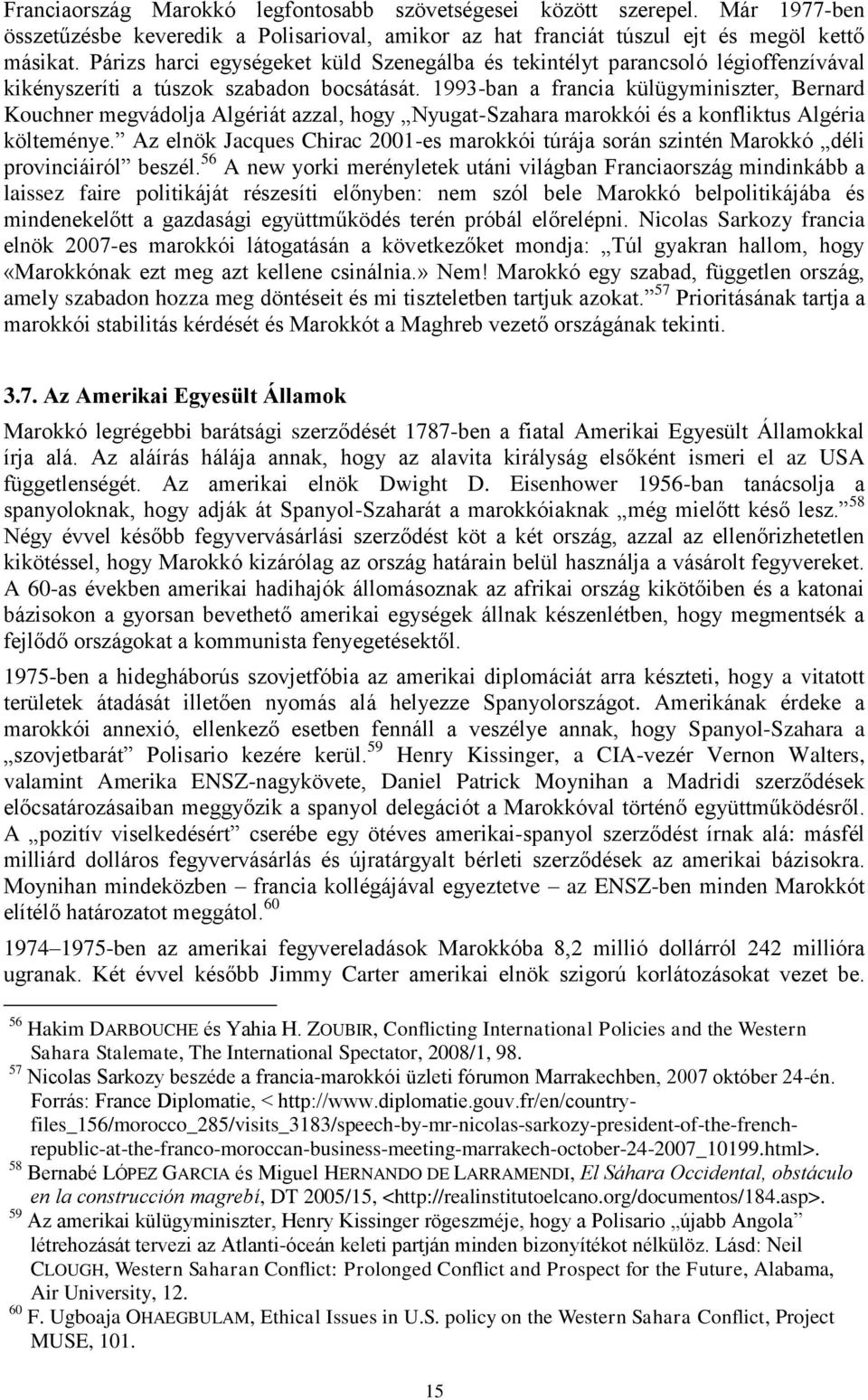1993-ban a francia külügyminiszter, Bernard Kouchner megvádolja Algériát azzal, hogy Nyugat-Szahara marokkói és a konfliktus Algéria költeménye.