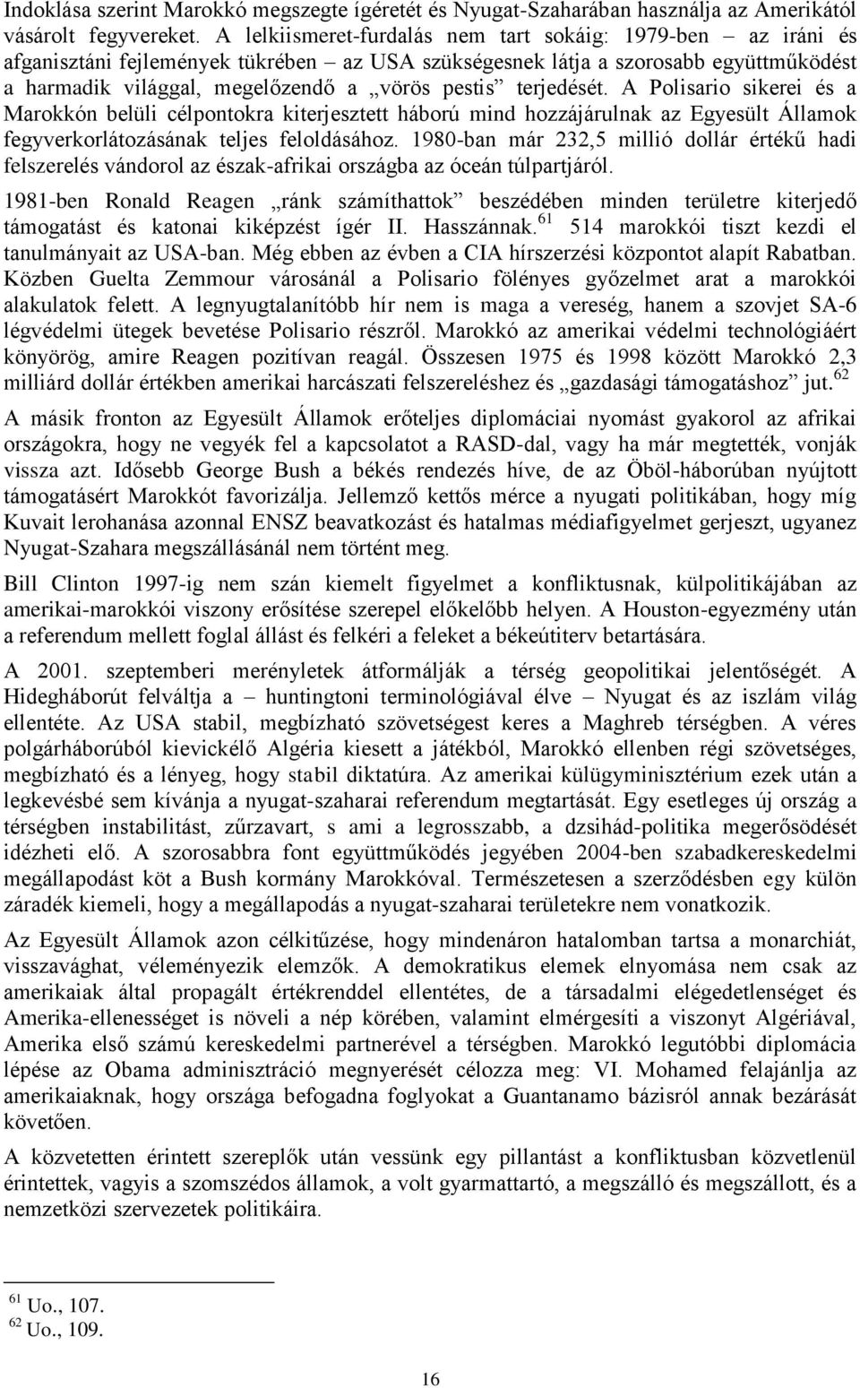 terjedését. A Polisario sikerei és a Marokkón belüli célpontokra kiterjesztett háború mind hozzájárulnak az Egyesült Államok fegyverkorlátozásának teljes feloldásához.