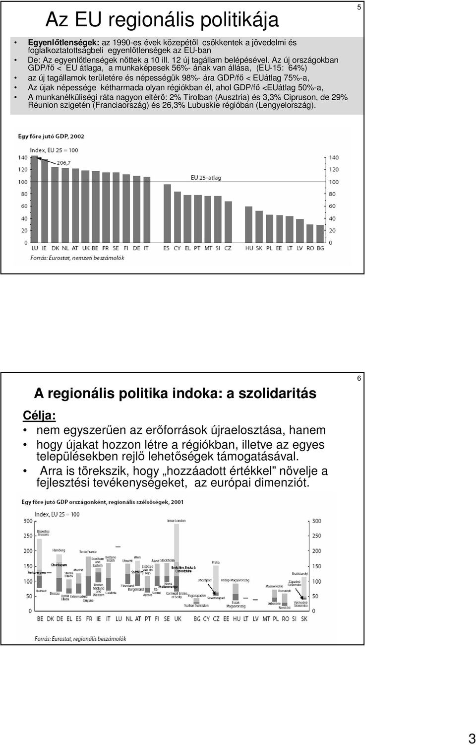 Az új országokban GDP/fı < EU átlaga, a munkaképesek 56%- ának van állása, (EU-15: 64%) az új tagállamok területére és népességük 98%- ára GDP/fı < EUátlag 75%-a, Az újak népessége kétharmada olyan